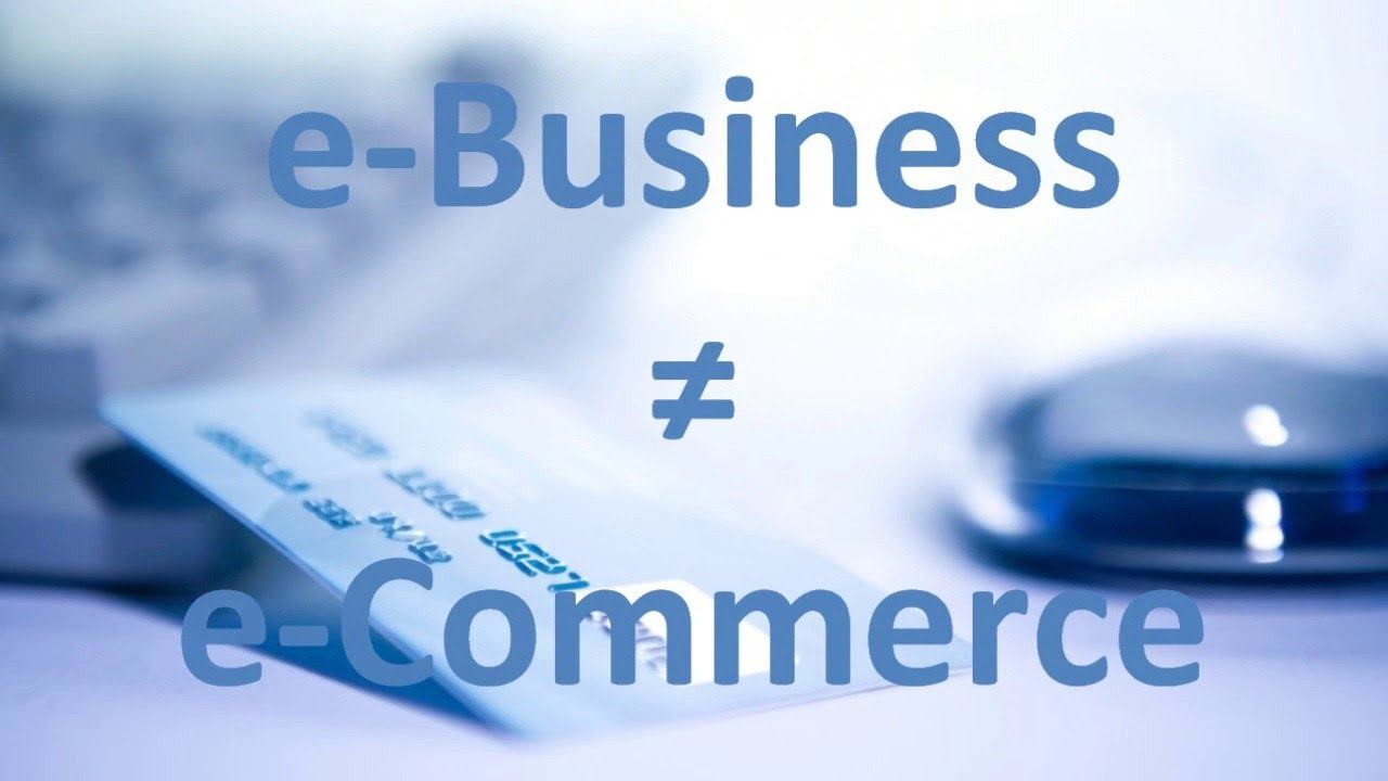 Phân biệt sự khác nhau giữa E-Commerce và E-Business