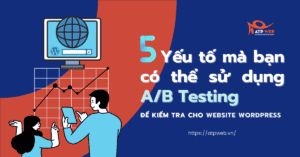 5 Yếu tố mà bạn có thể sử dụng A/B Testing để kiểm tra cho Website Wordpress