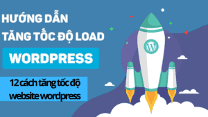 12 Cách Tăng Tốc độ Website Wordpress