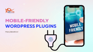 Top 5 plugin WordPress giúp cải thiện tính Mobile-Friendly của Website