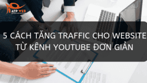 5 Cách Tăng Traffic Cho Website Từ Kênh Youtube đơn Giản Mà Hiệu Quả
