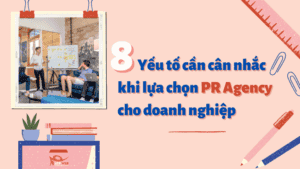 8 Yếu tố cần cân nhắc khi lựa chọn PR Agency cho doanh nghiệp