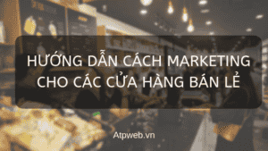 Cách Marketing Cửa Hàng Bán Lẻ