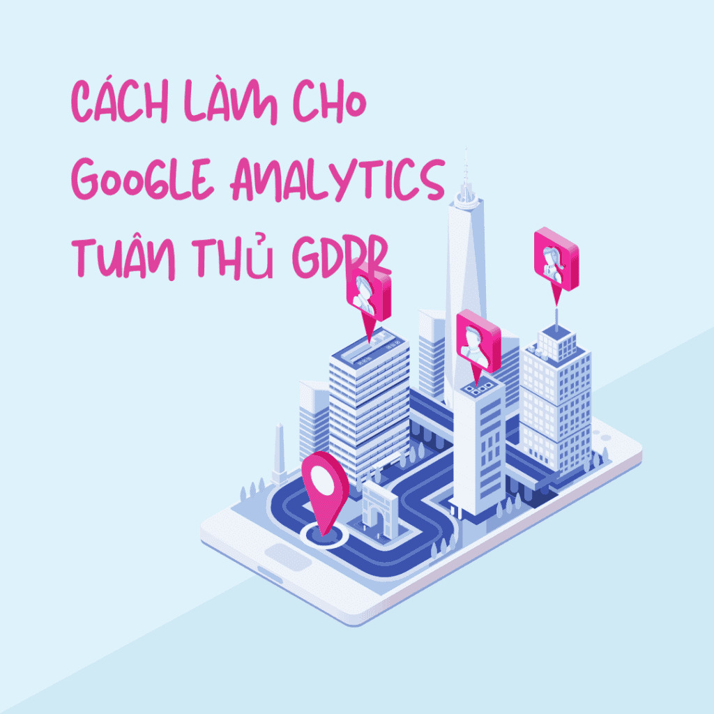 Cach lam cho Google Analytics tuan thu GDPR ATPWeb - Khởi Tạo Ngôi Nhà Online