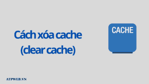 Cách Xóa Cache (clear Cache)