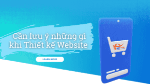 Cần lưu ý những gì khi Thiết kế Website trong năm 2022?