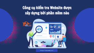 4 Công cụ kiểm tra Website được xây dựng bởi phần mềm nào