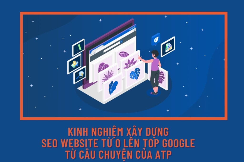 Blogs 58 Kinh nghiệm xây dựng SEO website từ 0 lên Top Google từ câu chuyện của ATP