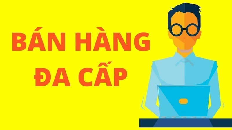 Bán hàng đa cấp là gì? Cách nhận biết công ty lừa đảo