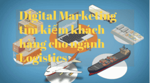 Digital Marketing Tìm Kiếm Khách Hàng Cho Ngành Logistics