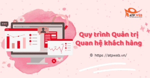 Quy trình Quản trị Quan hệ khách hàng hiệu quả năm 2021