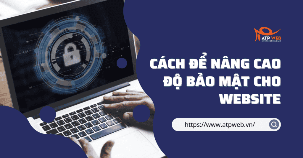 Cách để nâng cao độ bảo mật cho Website của doanh nghiệp