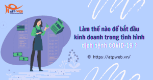 Làm thế nào để bắt đầu kinh doanh trong tình hình dịch bệnh COVID-19 ?