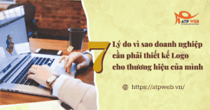 7 Lý do vì sao doanh nghiệp cần phải thiết kế Logo cho thương hiệu của mình