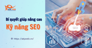 Bí quyết giúp nâng cao Kỹ năng SEO trong năm 2021