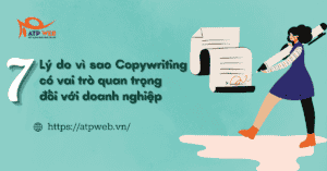 7 Lý do vì sao Copywriting có vai trò quan trọng đối với doanh nghiệp