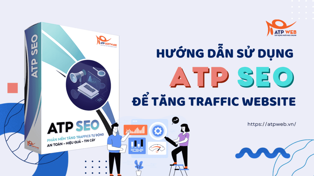 Hướng dẫn sử dụng ATP SEO để tăng Traffic Website - Phần mềm hỗ trợ miễn phí hiệu quả nhất 2022