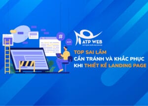 Top 12 Sai Lầm Khi Thiết Kế Landing Page Cần Tránh Và Cách Khắc Phục