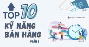 Top 10 kỹ năng bán hàng quan trọng nhất mọi thời đại (Phần 2)