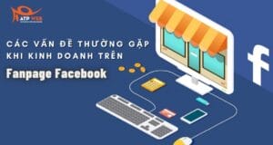 Các vấn đề thường gặp khi kinh doanh rên Fanpage Facebook