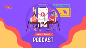 Các nền tảng Thiết kế Website Podcast cơ bản nhất