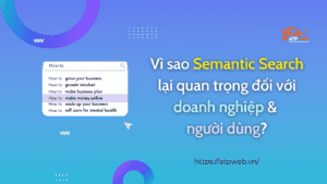 Vì sao Semantic Search lại quan trọng đối với doanh nghiệp & người dùng?