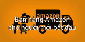 Bán Hàng Trên Amazon Cho Người Mới