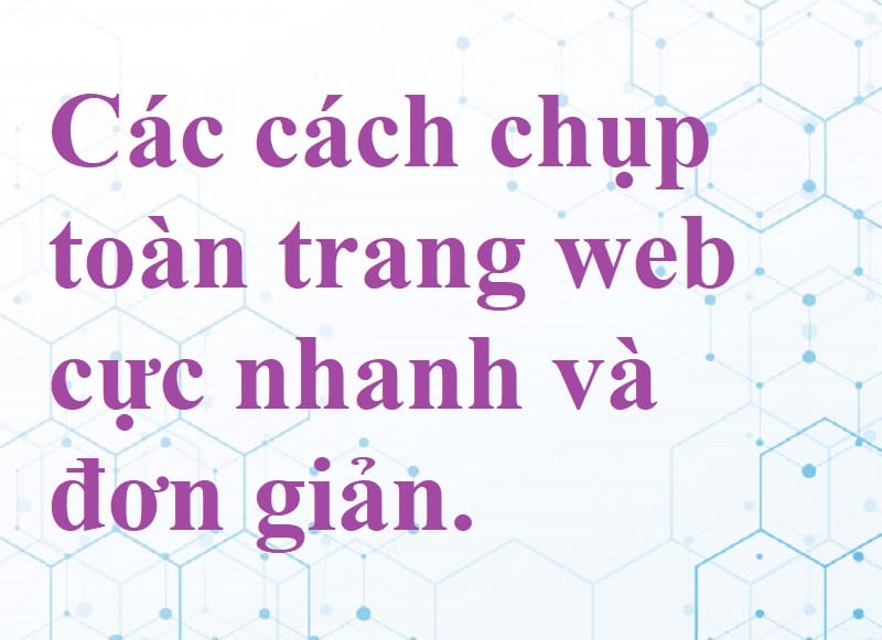 Các cách chụp toàn trang web cực nhanh và đơn giản