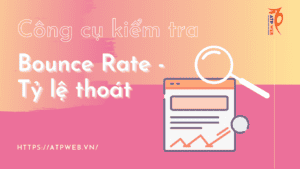 Các công cụ kiểm tra Bounce Rate - Tỷ lệ thoát chính xác nhất