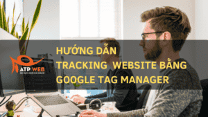 Hướng Dẫn Tracking Website Bằng Google Tag Manager