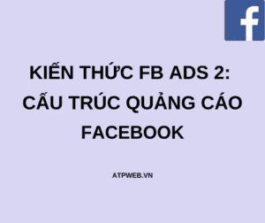 Kien Thuc Fb Ads 2 Cau Truc Quang Cao Facebook