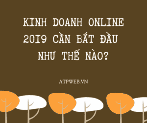 Kinh Doanh Online 2019 Can Bat Dau Nhu The Nao