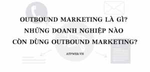 Outbound Marketing La Gi Nhung Doanh Nghiep Nao Con Dung Outbound Marketing