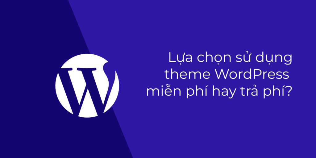 Lựa chọn sử dụng theme WordPress miễn phí hay trả phí?